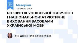 РОЗВИТОК УЧНІВСЬКОЇ ТВОРЧОСТІ І НАЦІОНАЛЬНО-ПАТРІОТИЧНЕ ВИХОВАННЯ ЗАСОБАМИ УКРАЇНСЬКОЇ МОВИ