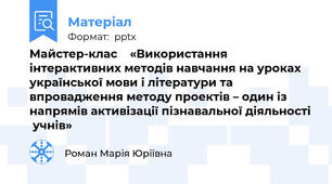 Майстер-клас    «Використання інтерактивних методів навчання на уроках української мови і літератури та впровадження методу проектів – один із напрямів активізації пізнавальної діяльності  учнів»