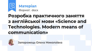 Розробка практичного заняття з англійської мови «Science and Technologies. Modern means of communication»