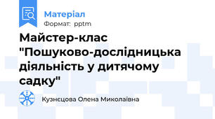 Майстер-клас "Пошуково-дослідницька діяльність у дитячому садку"