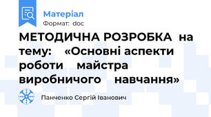 МЕТОДИЧНА РОЗРОБКА  на тему:    «Основні аспекти роботи    майстра виробничого    навчання»