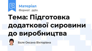 Тема: Підготовка додаткової сировини до виробництва