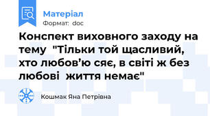 Конспект виховного заходу на тему  "Тільки той щасливий, хто любов’ю сяє, в світі ж без любові  життя немає"