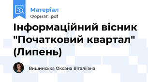Інформаційний вісник "Початковий квартал" (Липень)