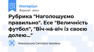 Рубрика "Наголошуємо правильно". Есе "Величність футбол", "Віч-на́-віч із своєю долею…"
