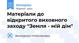 Матеріали до відкритого виховного заходу "Земля - мій дім"