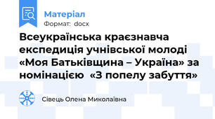 Всеукраїнська краєзнавча експедиція учнівської молоді  «Моя Батьківщина – Україна» за номінацією  «З попелу забуття»