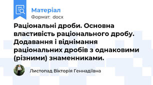 Раціональні дроби. Основна властивість раціонального дробу. Додавання і віднімання раціональних дробів з однаковими (різними) знаменниками.