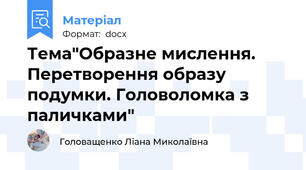 Тема"Образне мислення. Перетворення образу подумки. Головоломка з паличками"