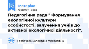 Педагогічна рада " Формування екологічної культури особистості, залучення учнів до активної екологічної діяльності".