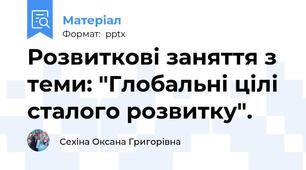 Розвиткові заняття з теми: "Глобальні цілі сталого розвитку".