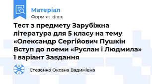 Тест з предмету Зарубіжна література для 5 класу на тему «Олександр Сергійович Пушкін Вступ до поеми «Руслан і Людмила» 1 варіант Завдання