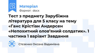 Тест з предмету Зарубіжна література для 5 класу на тему «Ганс Крістіан Андерсен «Непохитний олов’яний солдатик». 1 частина 1 варіант Завдання