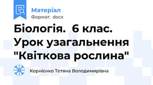 Біологія.  6 клас. Урок узагальнення "Квіткова рослина"