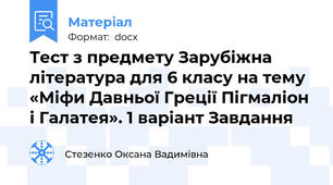 Тест з предмету Зарубіжна література для 6 класу на тему «Міфи Давньої Греції Пігмаліон і Галатея». 1 варіант Завдання