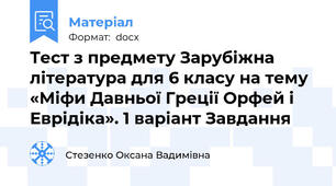 Тест з предмету Зарубіжна література для 6 класу на тему «Міфи Давньої Греції Орфей і Еврідіка». 1 варіант Завдання