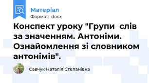 Конспект уроку "Групи  слів за значенням. Антоніми. Ознайомлення зі словником антонімів".