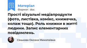 Прості візуальні медіапродукти (фото, листівка, комікс, книжечка, колаж тощо). Роль книжки в житті людини. Запис елементарних повідомлень.