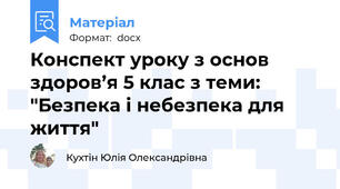 Конспект уроку з основ здоров’я 5 клас з теми: "Безпека і небезпека для життя"
