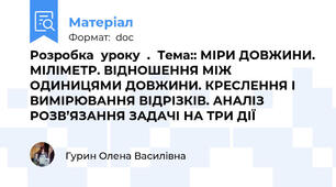 Розробка  уроку  .  Тема:: МІРИ ДОВЖИНИ. МІЛІМЕТР. ВІДНОШЕННЯ МІЖ ОДИНИЦЯМИ ДОВЖИНИ. КРЕСЛЕННЯ І ВИМІРЮВАННЯ ВІДРІЗКІВ. АНАЛІЗ РОЗВ’ЯЗАННЯ ЗАДАЧІ НА ТРИ ДІЇ