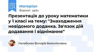 Презентація до уроку математики у 1 класі на тему: "Знаходження невідомого доданка. Зв'язок дій додавання і віднімання"