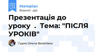 Презентація до   уроку  .  Тема: "ПІСЛЯ УРОКІВ"