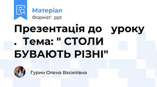 Презентація до   уроку  .  Тема: " СТОЛИ БУВАЮТЬ РІЗНІ"