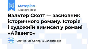 Вальтер Скотт — засновник історичного роману. Історія і художній вимисел у романі «Айвенго»