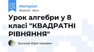 Урок алгебри у 8 класі "КВАДРАТНІ РІВНЯННЯ"