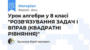 Урок алгебри у 8 класі "РОЗВ'ЯЗУВАННЯ ЗАДАЧ І ВПРАВ (КВАДРАТНІ РІВНЯННЯ)"