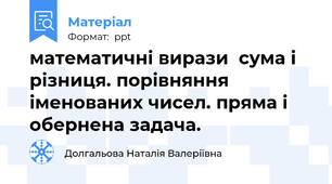 математичні вирази  сума і різниця. порівняння іменованих чисел. пряма і обернена задача.