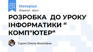 РОЗРОБКА  ДО УРОКУ ІНФОРМАТИКИ “ КОМП"ЮТЕР“
