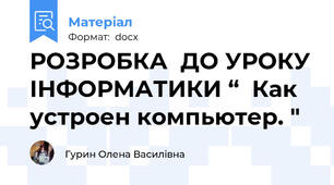 РОЗРОБКА  ДО УРОКУ ІНФОРМАТИКИ “  Как устроен компьютер. "