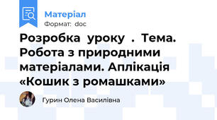 Розробка  уроку  .  Тема. Робота з природними матеріалами. Аплікація «Кошик з ромашками»
