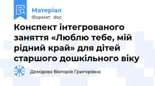 Конспект інтегрованого заняття «Люблю тебе, мій рідний край» для дітей старшого дошкільного віку