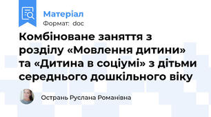 Комбіноване заняття з розділу «Мовлення дитини» та «Дитина в соціумі» з дітьми середнього дошкільного віку
