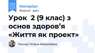Урок  2 (9 клас) з основ здоров’я «Життя як проект»