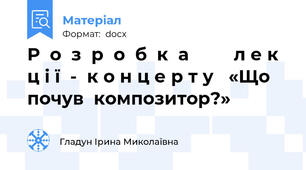 Р  о  з  р  о  б  к  а         л е к ц і ї  -  к о н ц е р т у   «Що  почув  композитор?»