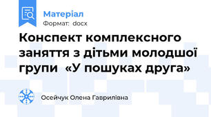 Конспект комплексного заняття з дітьми молодшої групи  «У пошуках друга»