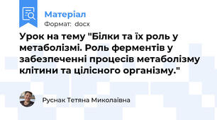 Урок на тему "Білки та їх роль у метаболізмі. Роль ферментів у забезпеченні процесів метаболізму клітини та цілісного організму."