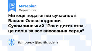 Митець педагогіки сучасності Василь Олександрович Сухомлинський "Роки дитинства - це перш за все виховання серця"