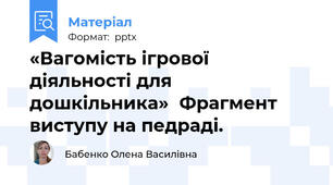 «Вагомість ігрової діяльності для дошкільника»Фрагмент виступу на педраді.