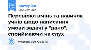 Перевірка вмінь та навичок учнів щодо написання умови задачі у "дано", сприймаючи на слух