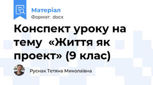 Конспект уроку на тему  «Життя як проект» (9 клас)