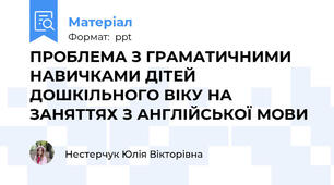 ПРОБЛЕМА З ГРАМАТИЧНИМИ НАВИЧКАМИ ДІТЕЙ ДОШКІЛЬНОГО ВІКУ НА ЗАНЯТТЯХ З АНГЛІЙСЬКОЇ МОВИ