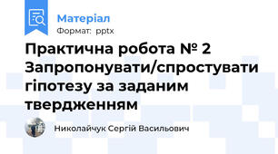 Практична робота № 2  Запропонувати/спростувати гіпотезу за заданим твердженням