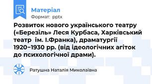 Розвиток нового українського театру («Березіль» Леся Курбаса, Харківський театр  ім. І.Франка), драматургії 1920−1930 рр. (від ідеологічних агіток до психологічної драми).