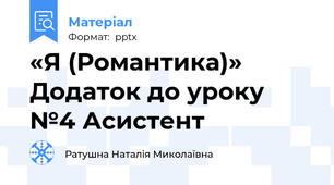 «Я (Романтика)» Додаток до уроку №4 Асистент