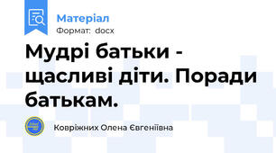 Мудрі батьки - щасливі діти. Поради батькам.