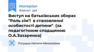 Виступ на батьківських зборах "Роль сім’ї  в становленні особистості дитини"  (за педагогічною спадщиною О.А.Захаренка)